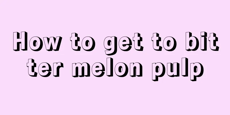 How to get to bitter melon pulp