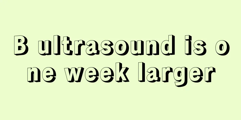 B ultrasound is one week larger