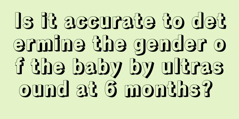 Is it accurate to determine the gender of the baby by ultrasound at 6 months? 