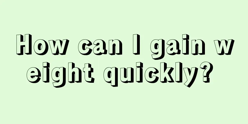 How can I gain weight quickly? 