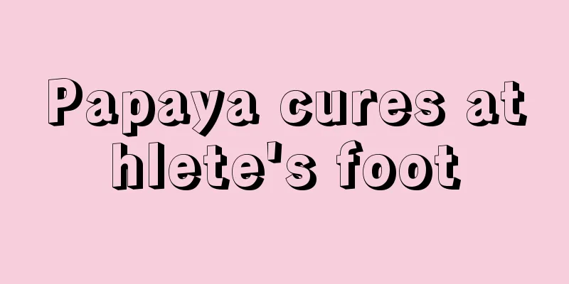 Papaya cures athlete's foot