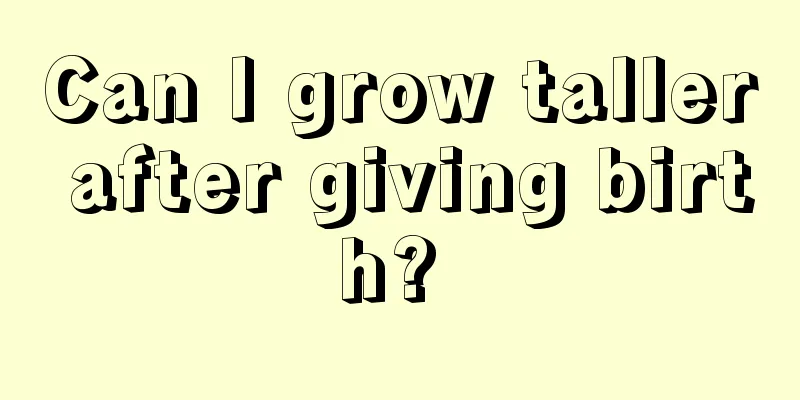 Can I grow taller after giving birth? 