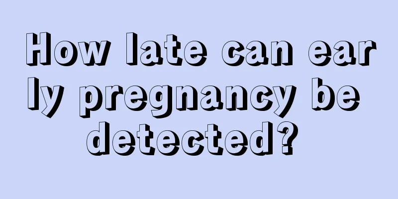 How late can early pregnancy be detected? 