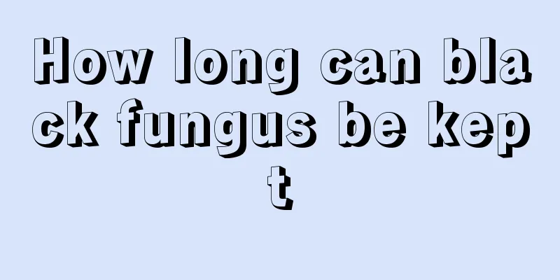 How long can black fungus be kept