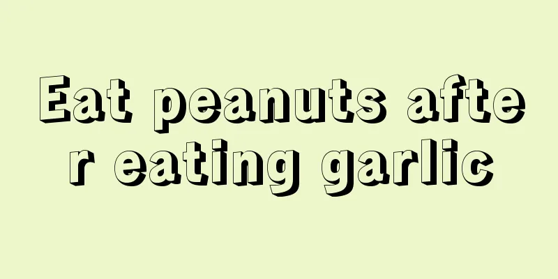 Eat peanuts after eating garlic