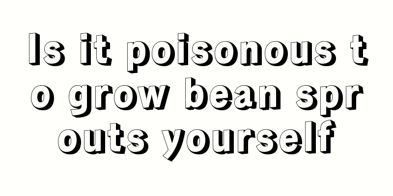 Is it poisonous to grow bean sprouts yourself