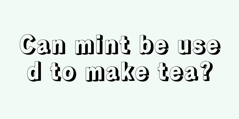 Can mint be used to make tea?