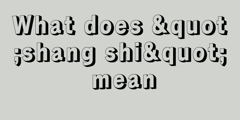 What does "shang shi" mean