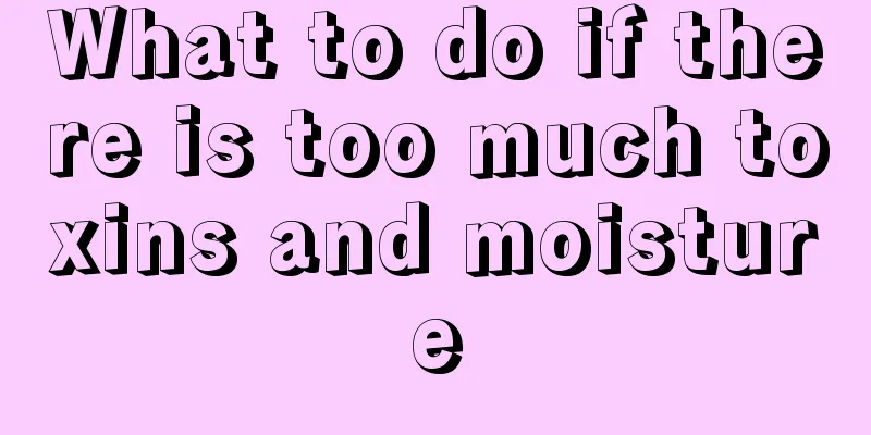 What to do if there is too much toxins and moisture