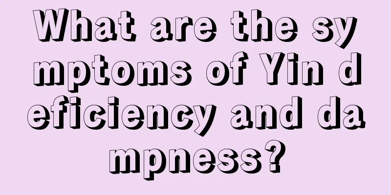 What are the symptoms of Yin deficiency and dampness?