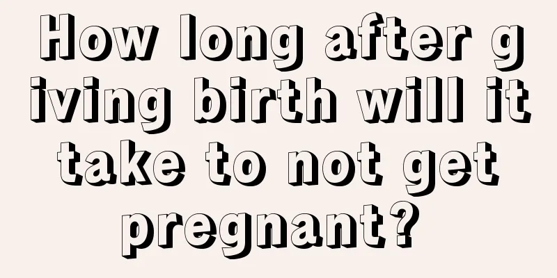 How long after giving birth will it take to not get pregnant? 