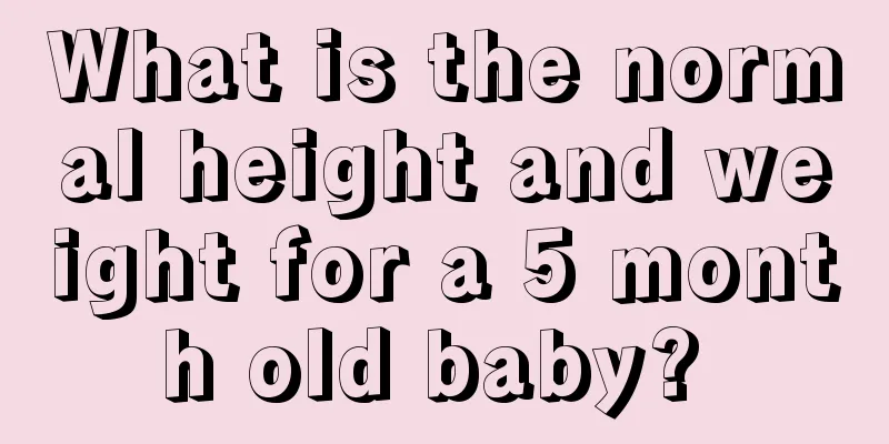 What is the normal height and weight for a 5 month old baby? 