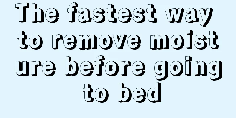 The fastest way to remove moisture before going to bed