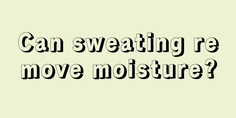 Can sweating remove moisture?
