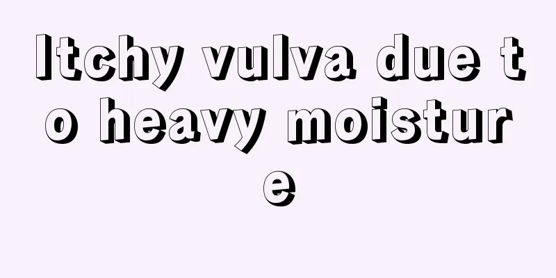 Itchy vulva due to heavy moisture