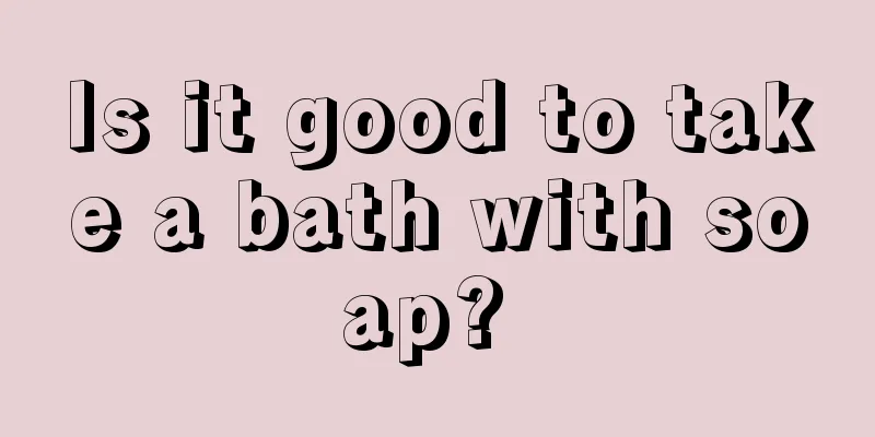 Is it good to take a bath with soap? 