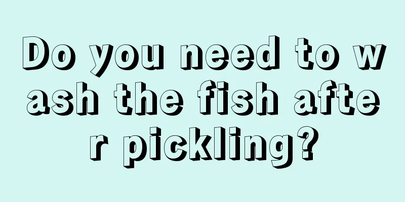 Do you need to wash the fish after pickling?