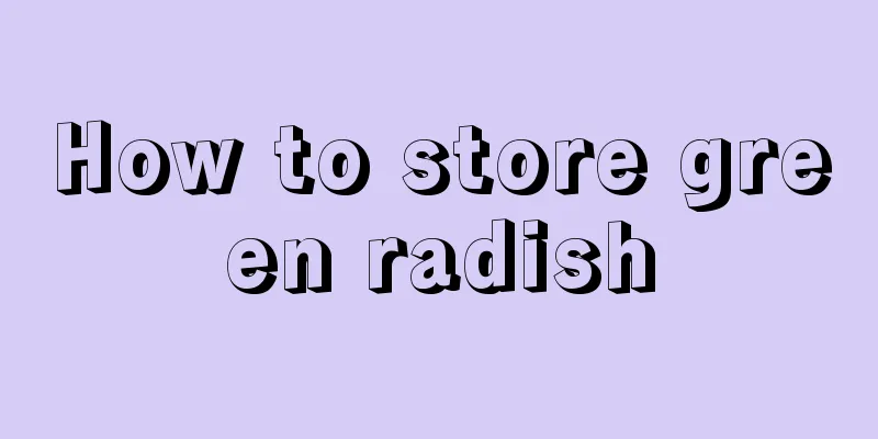 How to store green radish