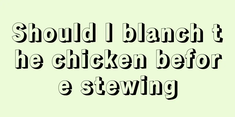 Should I blanch the chicken before stewing