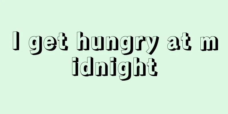 I get hungry at midnight