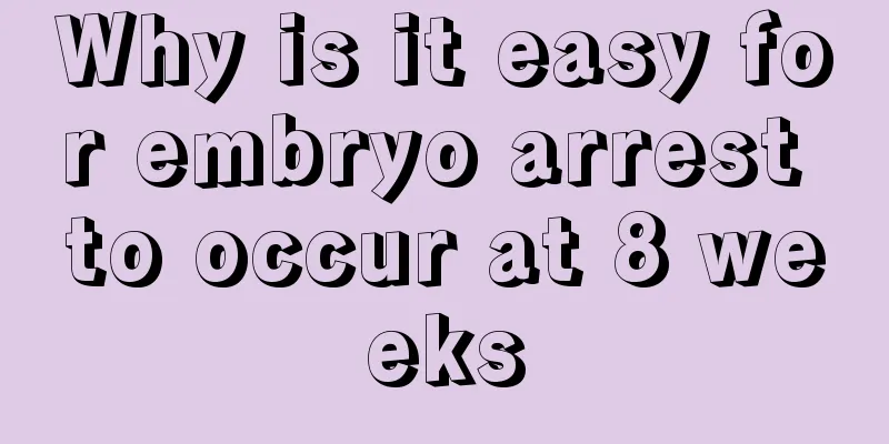 Why is it easy for embryo arrest to occur at 8 weeks