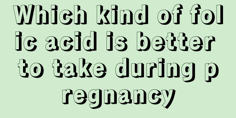 Which kind of folic acid is better to take during pregnancy