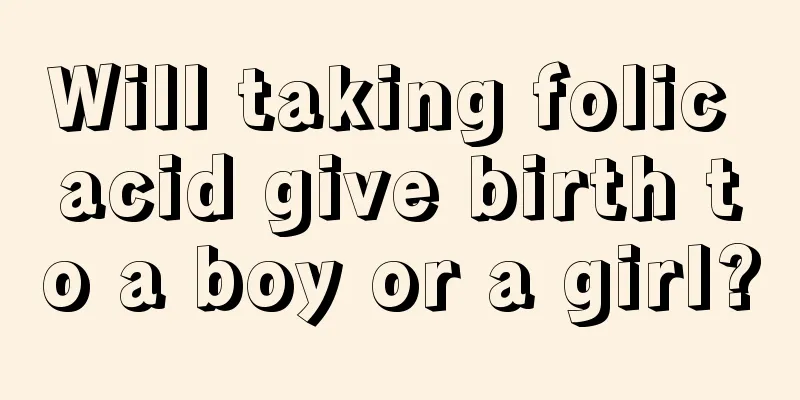 Will taking folic acid give birth to a boy or a girl?