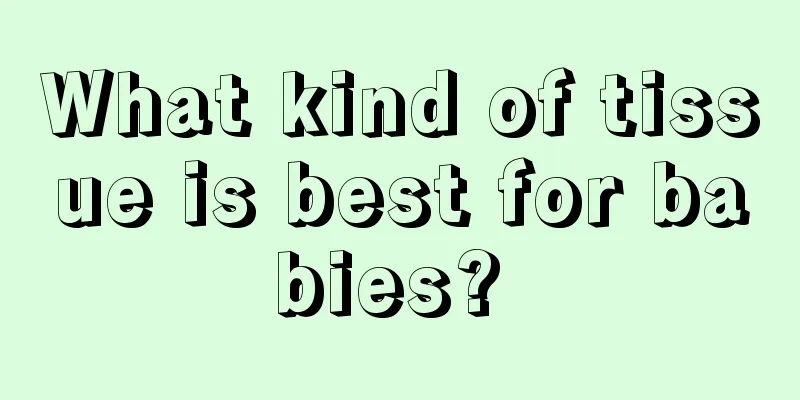 What kind of tissue is best for babies? 