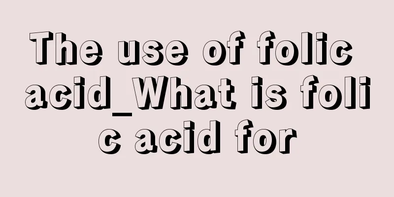 The use of folic acid_What is folic acid for