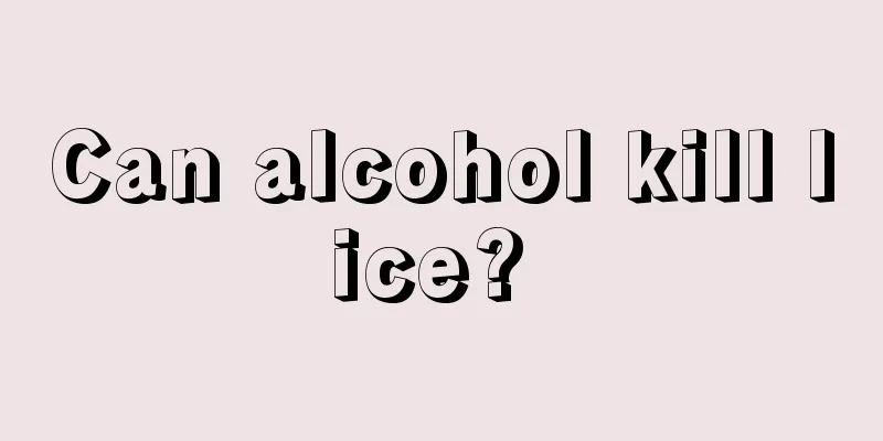 Can alcohol kill lice? 