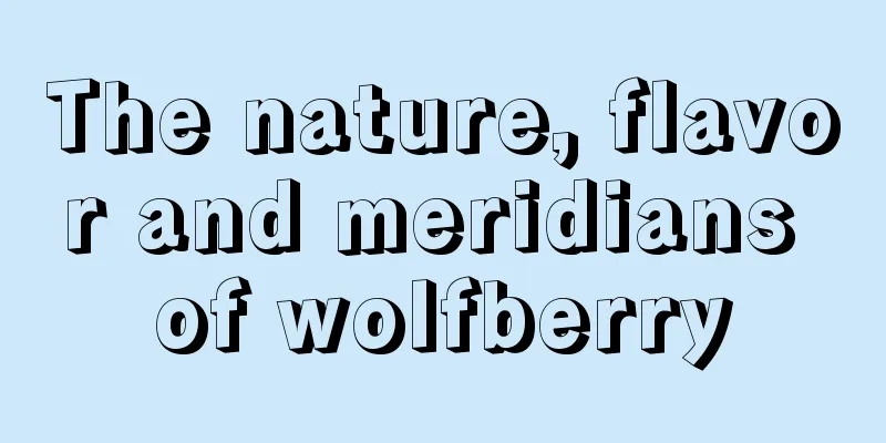 The nature, flavor and meridians of wolfberry