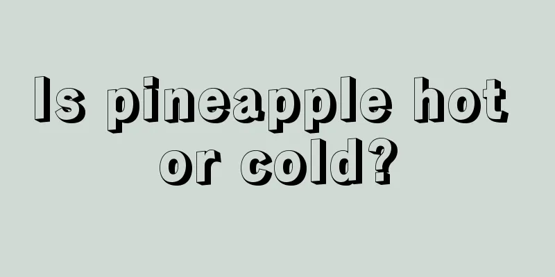 Is pineapple hot or cold?