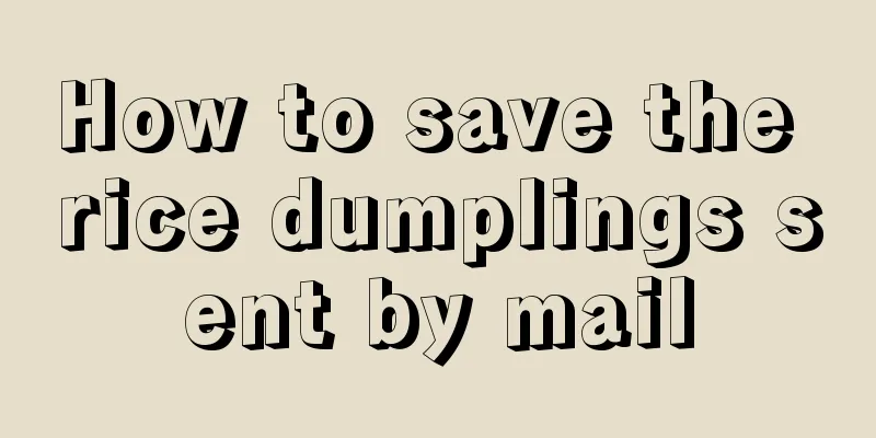 How to save the rice dumplings sent by mail