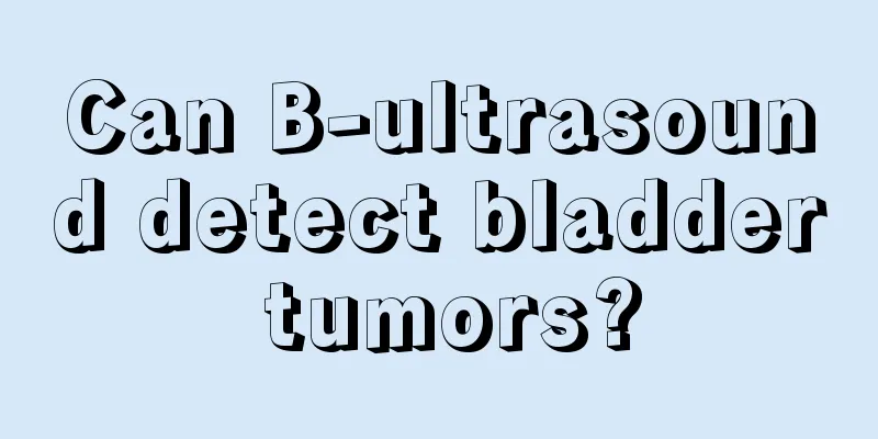 Can B-ultrasound detect bladder tumors?