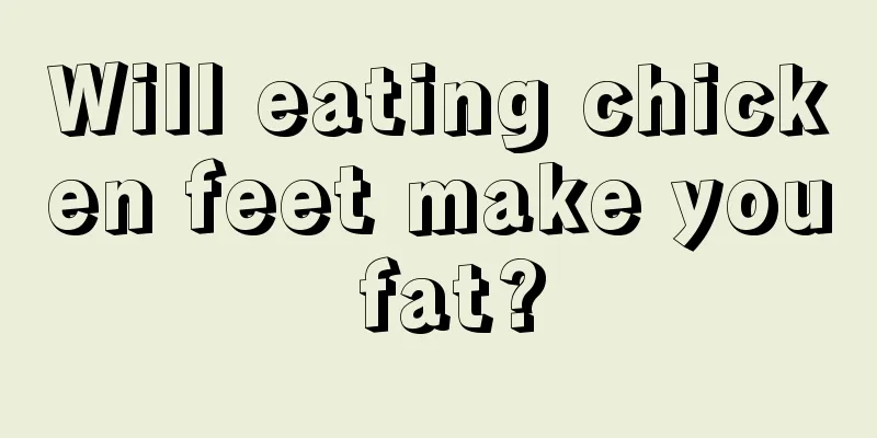 Will eating chicken feet make you fat?