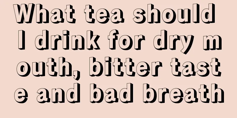 What tea should I drink for dry mouth, bitter taste and bad breath