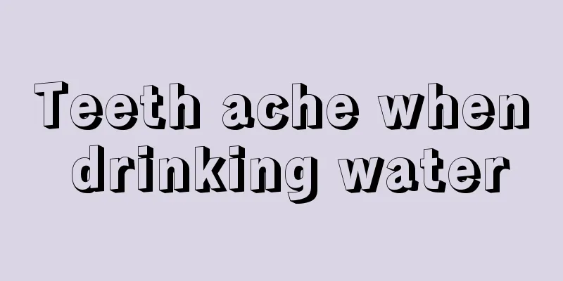Teeth ache when drinking water