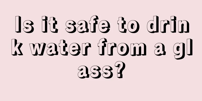 Is it safe to drink water from a glass?