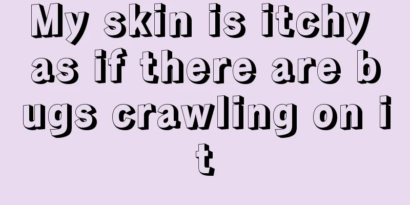 My skin is itchy as if there are bugs crawling on it