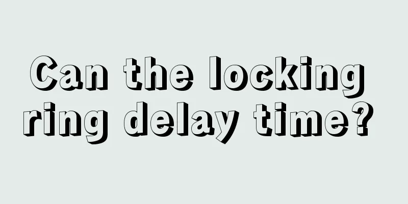 Can the locking ring delay time? 
