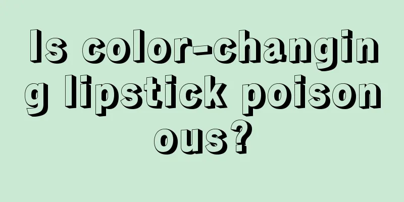 Is color-changing lipstick poisonous?