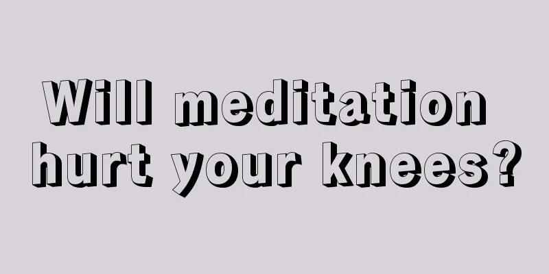 Will meditation hurt your knees?