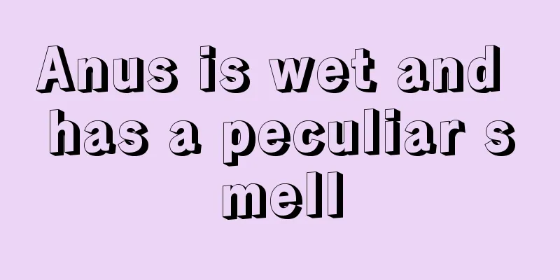 Anus is wet and has a peculiar smell