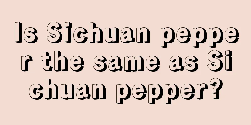 Is Sichuan pepper the same as Sichuan pepper?