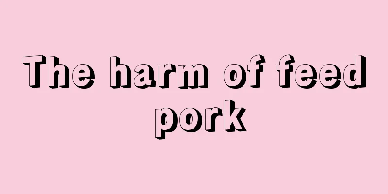 The harm of feed pork