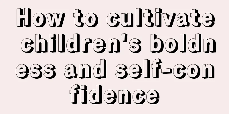How to cultivate children's boldness and self-confidence