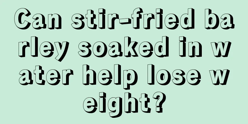 Can stir-fried barley soaked in water help lose weight?