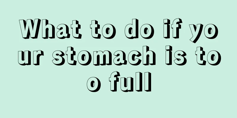 What to do if your stomach is too full
