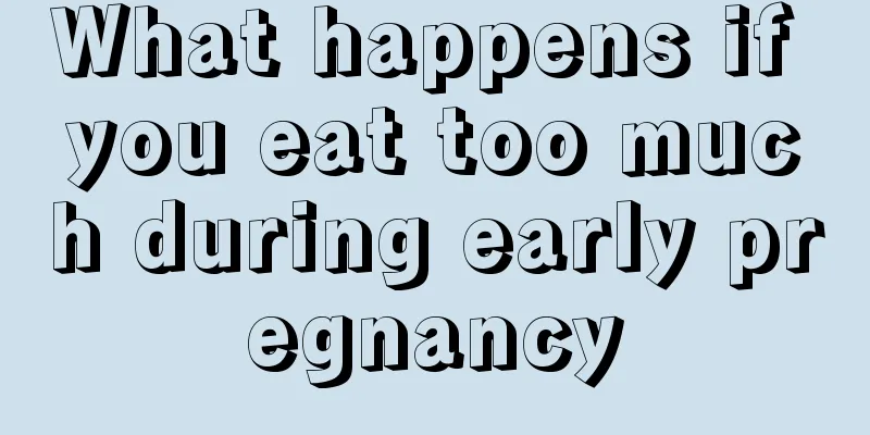 What happens if you eat too much during early pregnancy