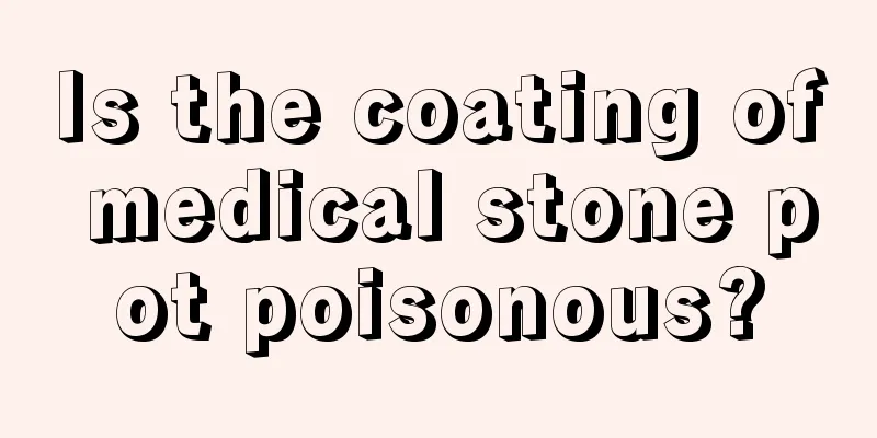 Is the coating of medical stone pot poisonous?